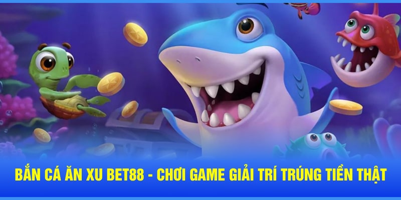 bắn cá ăn xu bet88