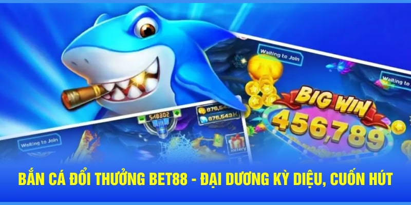 bắn cá đổi thưởng bet88