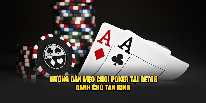 Hướng dẫn mẹo chơi Poker tại Bet88 dành cho tân binh 