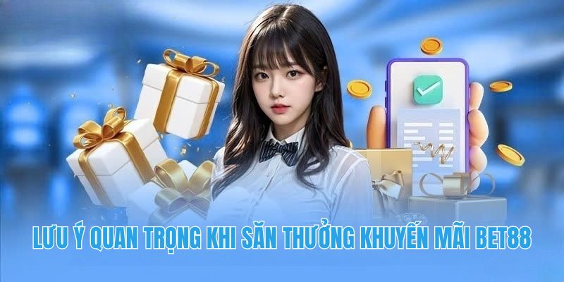 Lưu ý quan trọng khi săn thưởng khuyến mãi tại Bet88