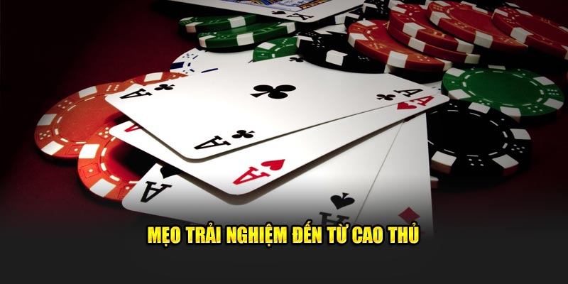 Mẹo trải nghiệm đến từ cao thủ 