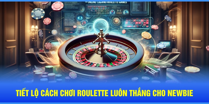 Tiết lộ cách chơi Roulette luôn thắng cho newbie