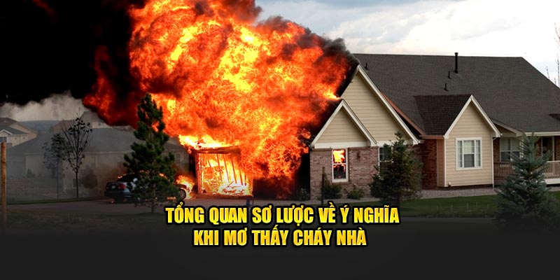 Tổng quan sơ lược về ý nghĩa khi mơ thấy cháy nhà 